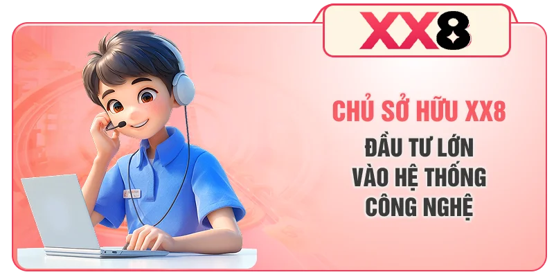 Chủ sở hữu XX8  đầu tư lớn vào hệ thống công nghệ